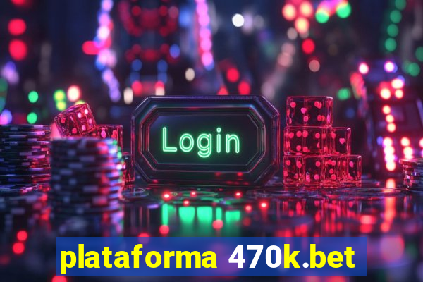 plataforma 470k.bet